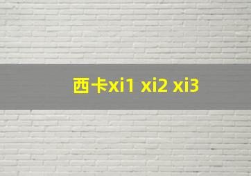 西卡xi1 xi2 xi3